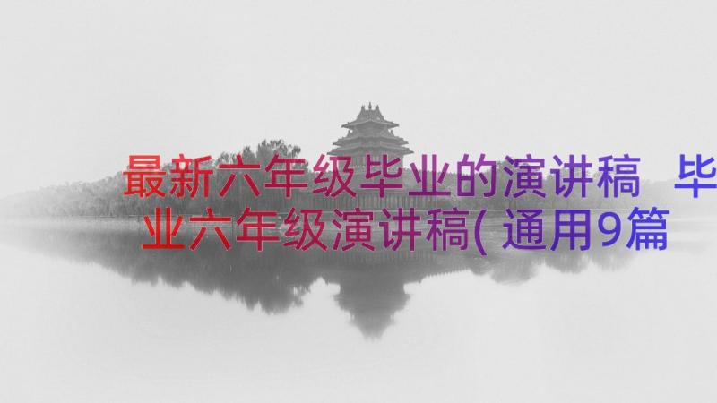 最新六年级毕业的演讲稿 毕业六年级演讲稿(通用9篇)