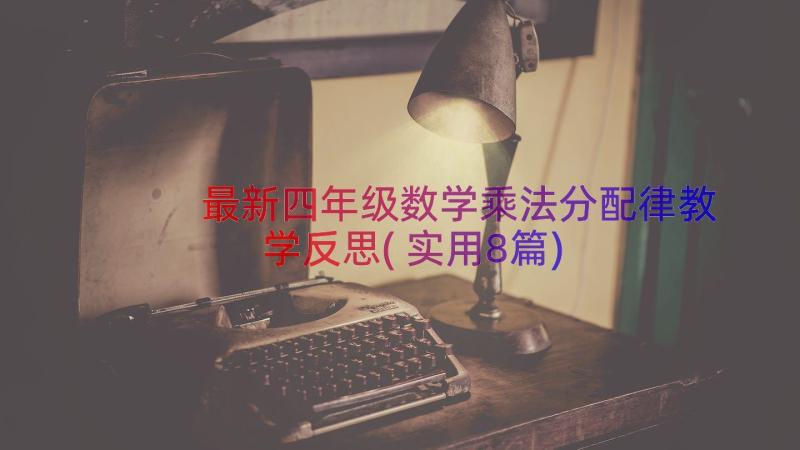 最新四年级数学乘法分配律教学反思(实用8篇)