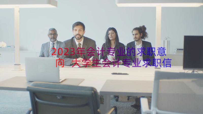 2023年会计专业的求职意向 大学生会计专业求职信(大全8篇)