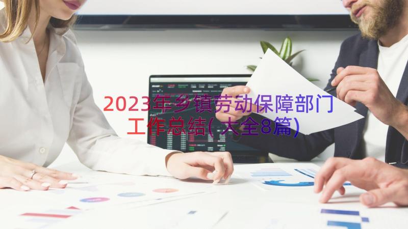 2023年乡镇劳动保障部门工作总结(大全8篇)