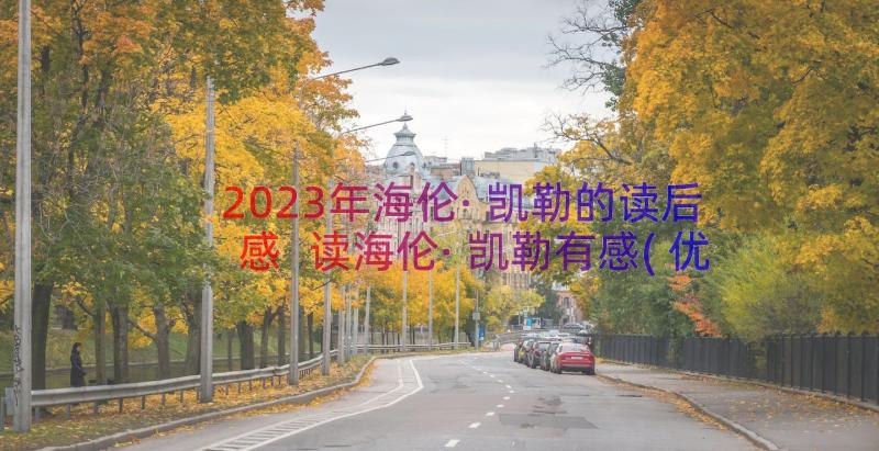 2023年海伦·凯勒的读后感 读海伦·凯勒有感(优秀10篇)