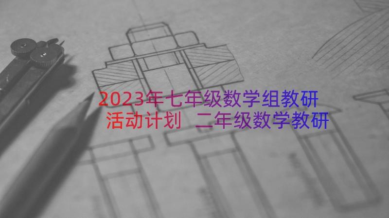 2023年七年级数学组教研活动计划 二年级数学教研组工作计划(通用20篇)