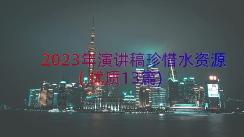 2023年演讲稿珍惜水资源(优质13篇)