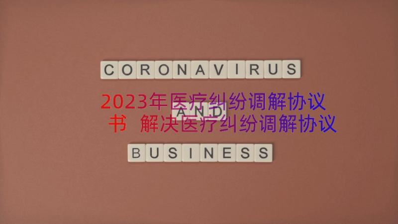 2023年医疗纠纷调解协议书 解决医疗纠纷调解协议书(模板8篇)