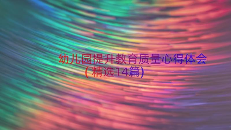 幼儿园提升教育质量心得体会(精选14篇)