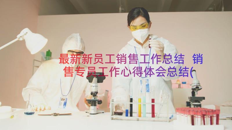 最新新员工销售工作总结 销售专员工作心得体会总结(通用18篇)