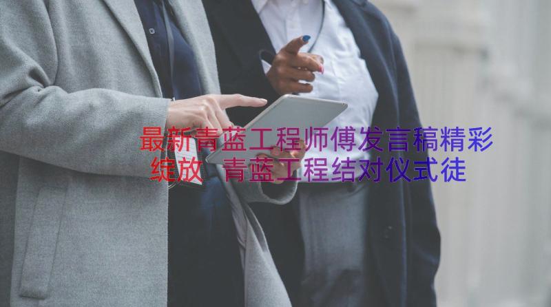 最新青蓝工程师傅发言稿精彩绽放 青蓝工程结对仪式徒弟代表发言稿(汇总5篇)