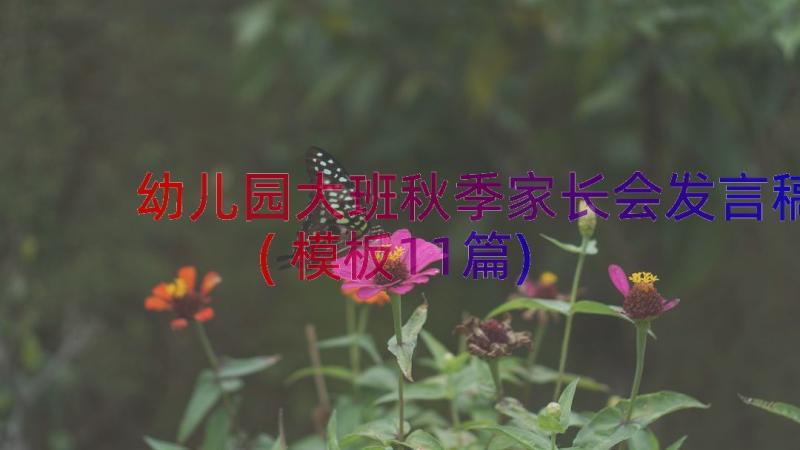 幼儿园大班秋季家长会发言稿(模板11篇)