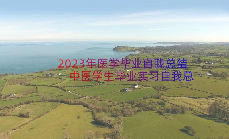 2023年医学毕业自我总结 中医学生毕业实习自我总结(精选8篇)