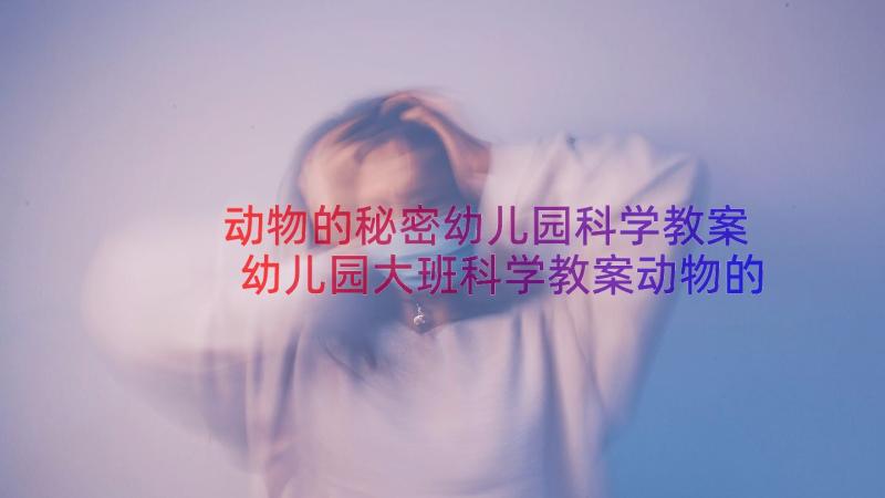 动物的秘密幼儿园科学教案 幼儿园大班科学教案动物的秘密及教学反思(汇总8篇)