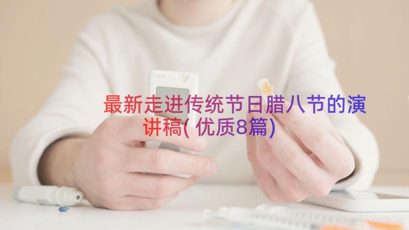 最新走进传统节日腊八节的演讲稿(优质8篇)