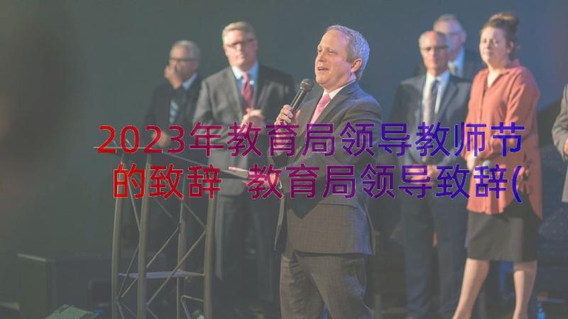 2023年教育局领导教师节的致辞 教育局领导致辞(优秀8篇)