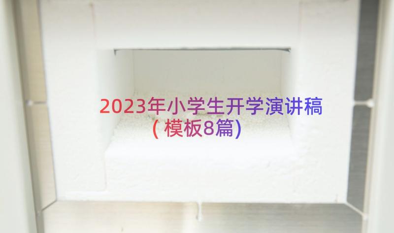 2023年小学生开学演讲稿(模板8篇)