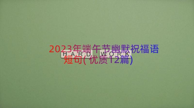 2023年端午节幽默祝福语短句(优质12篇)