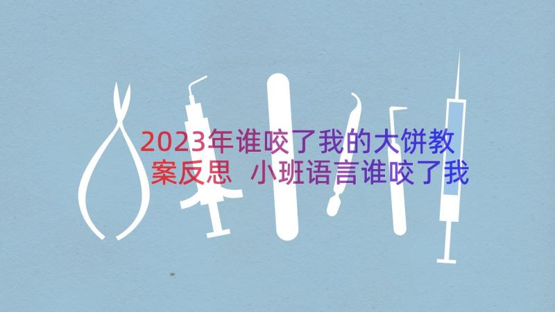 2023年谁咬了我的大饼教案反思 小班语言谁咬了我的大饼教案(大全8篇)