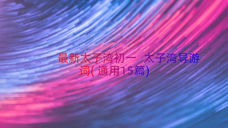 最新太子湾初一 太子湾导游词(通用15篇)