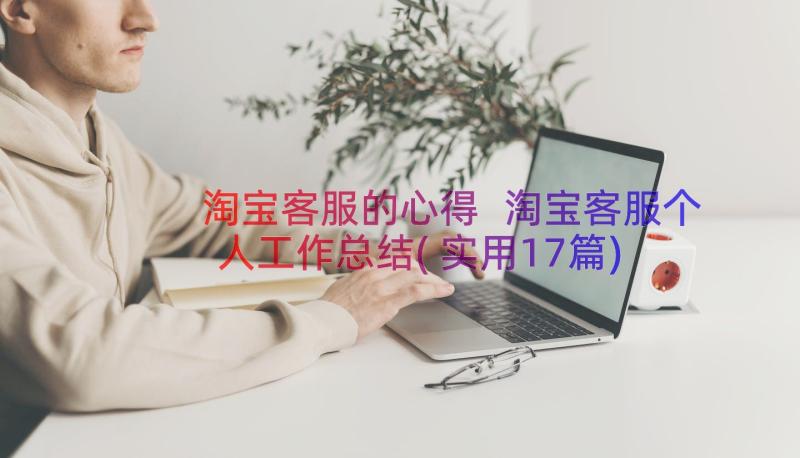 淘宝客服的心得 淘宝客服个人工作总结(实用17篇)