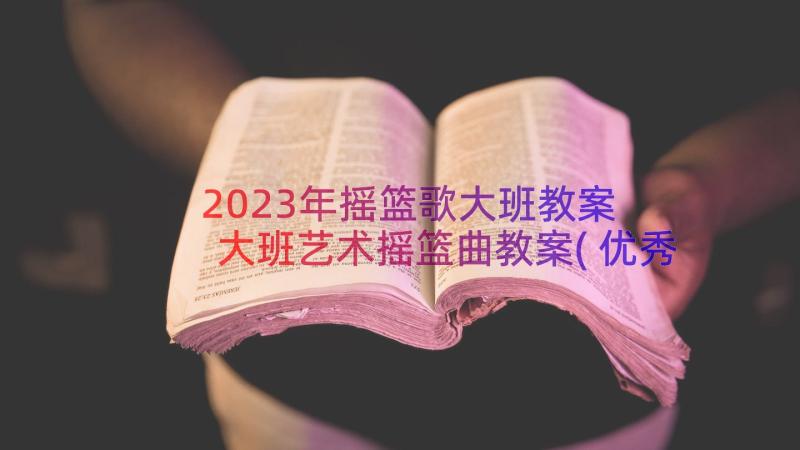 2023年摇篮歌大班教案 大班艺术摇篮曲教案(优秀19篇)