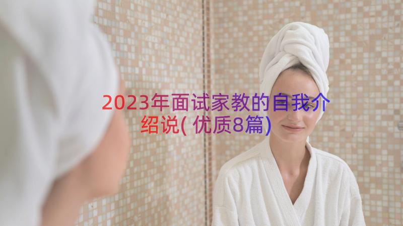 2023年面试家教的自我介绍说(优质8篇)