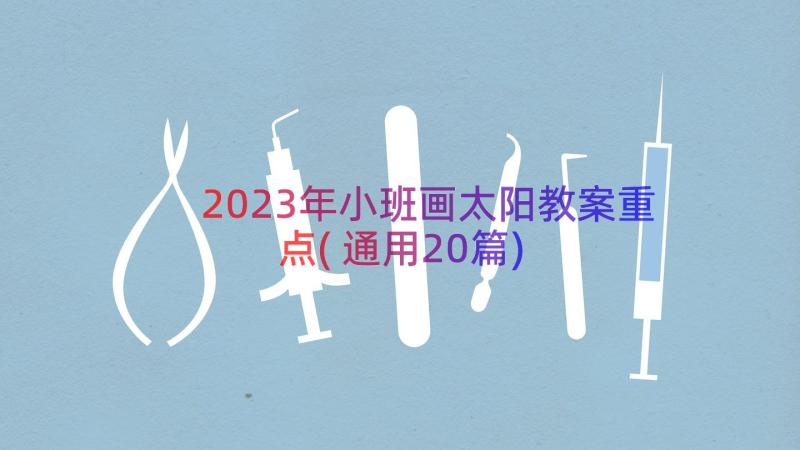 2023年小班画太阳教案重点(通用20篇)