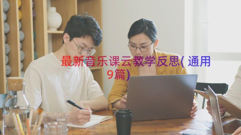 最新音乐课云教学反思(通用9篇)