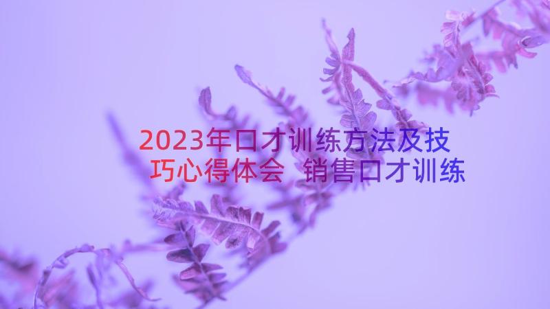 2023年口才训练方法及技巧心得体会 销售口才训练方法及技巧(精选8篇)