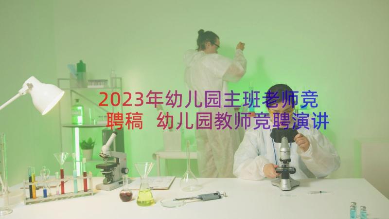 2023年幼儿园主班老师竞聘稿 幼儿园教师竞聘演讲稿(优秀19篇)