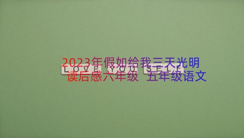 2023年假如给我三天光明读后感六年级 五年级语文假如给我三天光明读后感(汇总10篇)