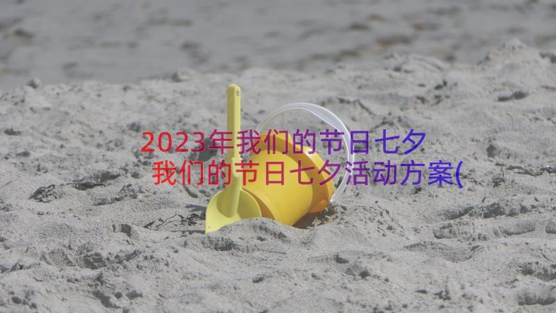 2023年我们的节日七夕 我们的节日七夕活动方案(精选8篇)