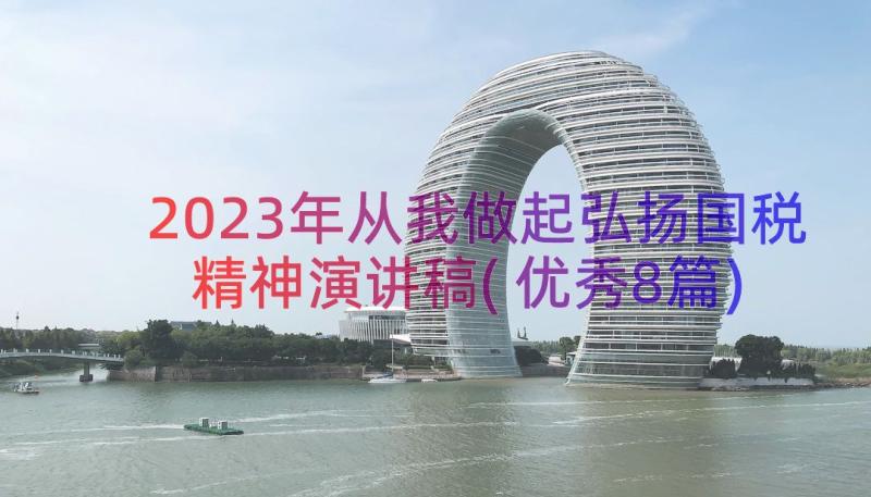 2023年从我做起弘扬国税精神演讲稿(优秀8篇)