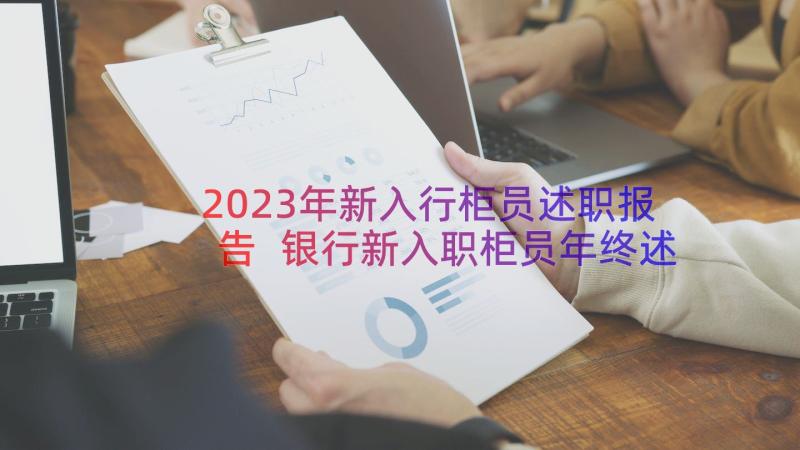 2023年新入行柜员述职报告 银行新入职柜员年终述职报告(大全8篇)