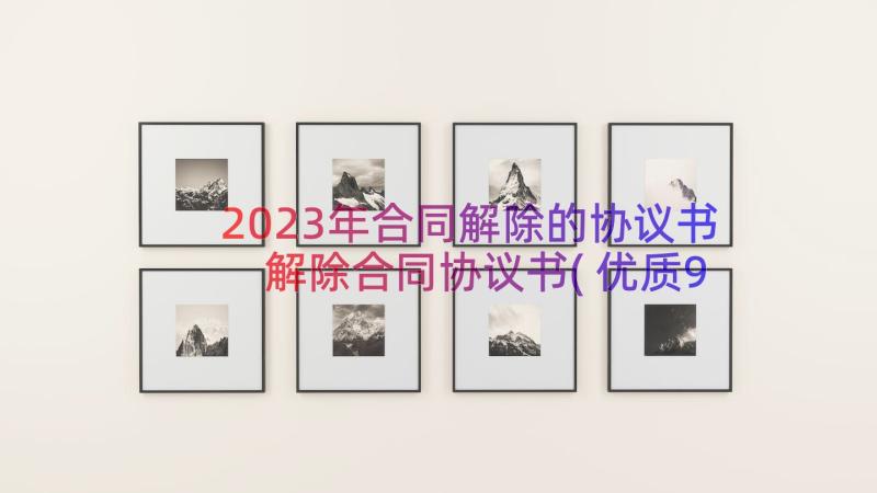 2023年合同解除的协议书 解除合同协议书(优质9篇)