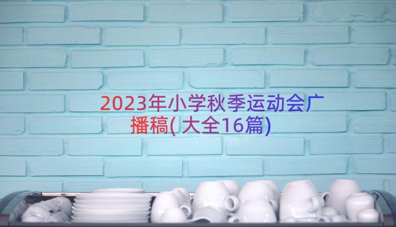 2023年小学秋季运动会广播稿(大全16篇)