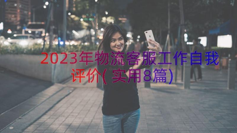 2023年物流客服工作自我评价(实用8篇)