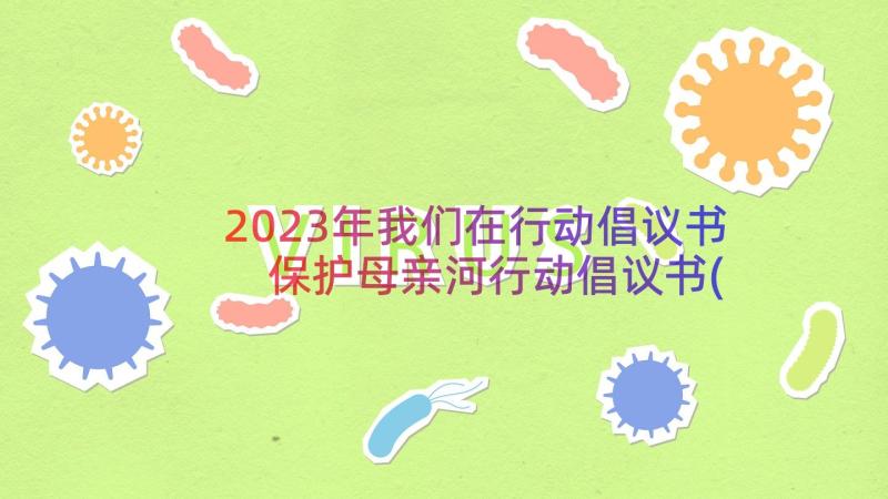 2023年我们在行动倡议书 保护母亲河行动倡议书(优秀8篇)