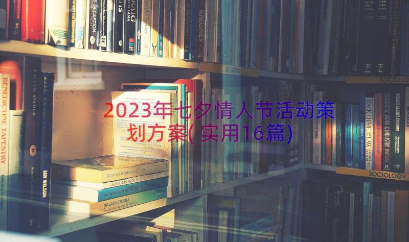 2023年七夕情人节活动策划方案(实用16篇)