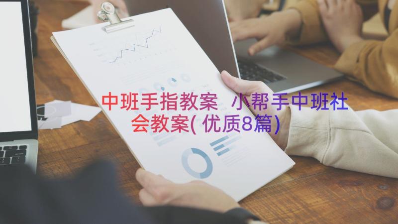 中班手指教案 小帮手中班社会教案(优质8篇)