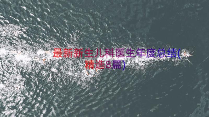 最新新生儿科医生年度总结(精选8篇)