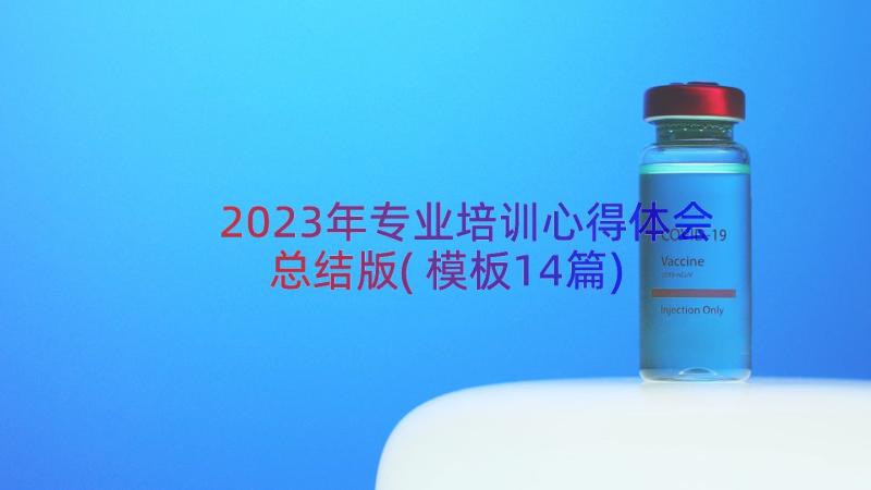 2023年专业培训心得体会总结版(模板14篇)