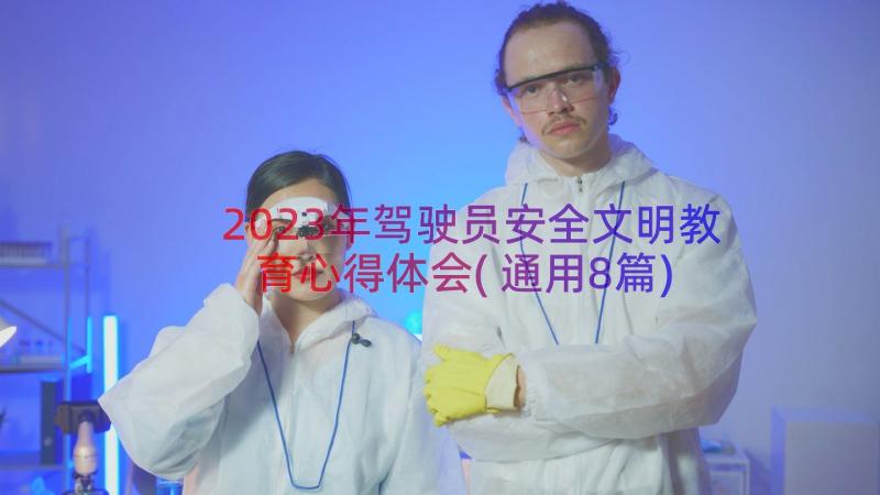 2023年驾驶员安全文明教育心得体会(通用8篇)