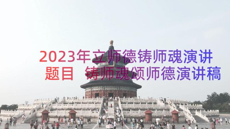 2023年立师德铸师魂演讲题目 铸师魂颂师德演讲稿(汇总8篇)