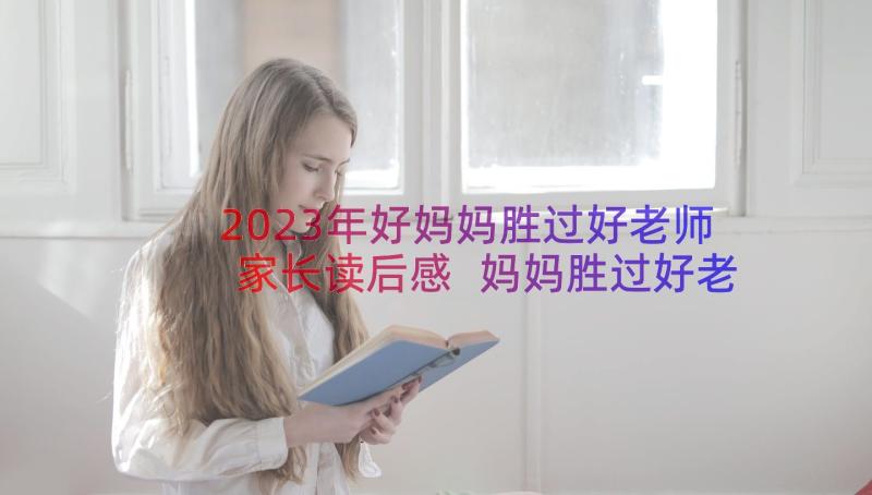 2023年好妈妈胜过好老师家长读后感 妈妈胜过好老师读后感(汇总19篇)