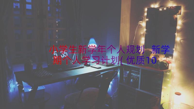 小学生新学年个人规划 新学期个人学习计划(优质10篇)