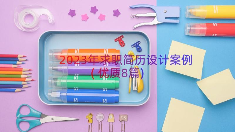 2023年求职简历设计案例(优质8篇)