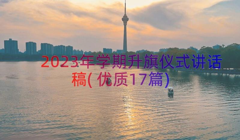 2023年学期升旗仪式讲话稿(优质17篇)