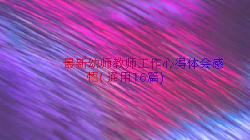 最新幼师教师工作心得体会感悟(通用16篇)