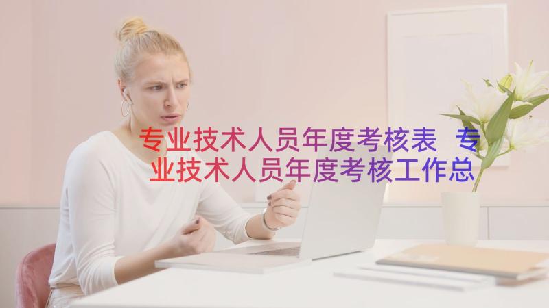 专业技术人员年度考核表 专业技术人员年度考核工作总结(优质9篇)