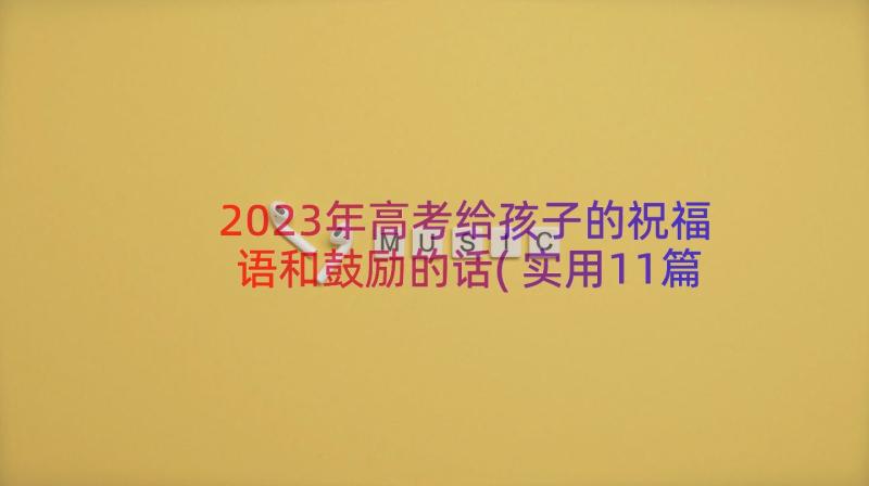 2023年高考给孩子的祝福语和鼓励的话(实用11篇)