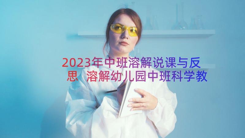 2023年中班溶解说课与反思 溶解幼儿园中班科学教案(汇总8篇)