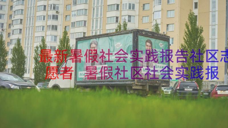 最新暑假社会实践报告社区志愿者 暑假社区社会实践报告(模板8篇)